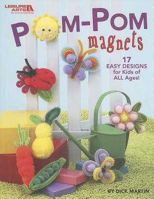 POM-POM Magnets: 17 Easy Designs for Kids of All Ages! - Dick Martin