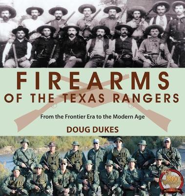 Firearms of the Texas Rangers: From the Frontier Era to the Modern Age - Doug Dukes