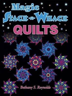 Magic Stack-N-Whack Quilts - Bethany S. Reynolds