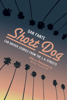 Short Dog: Cab Driver Stories from the L.A. Streets - Dan Fante