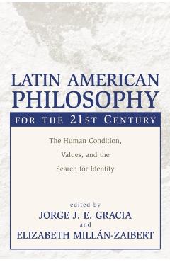 Latin American Philosophy for the 21st Century: The Human Condition, Values, and the Search for Identity - Jorge J. E. Gracia