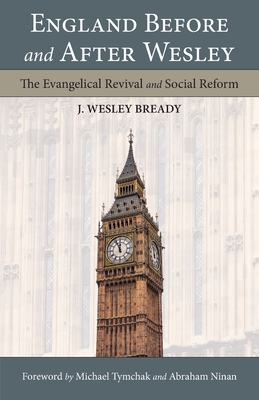 England Before and After Wesley: The Evangelical Revival and Social Reform - J. Wesley Bready