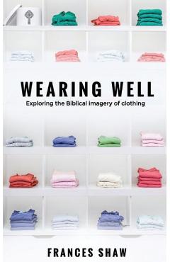 Coperta cărții 'Wearing Well: Exploring the Biblical Imagery of Clothing - Frances Shaw'