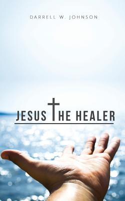Jesus the Healer - Darrell Johnson