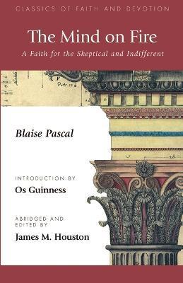 The Mind on Fire: A Faith for the Skeptical and Indifferent - Blaise Pascal