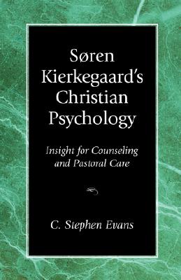 Soren Kierkegaard's Christian Psychology: Insight for Counseling & Pastoral Care - C. Stephen Evans