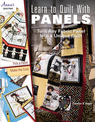 Learn to Quilt with Panels: Turn Any Fabric Panel Into a Unique Quilt - Carolyn S. Vagts