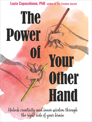 The Power of Your Other Hand: Unlock Creativity and Inner Wisdom Through the Right Side of Your Brain - Lucia Capacchione