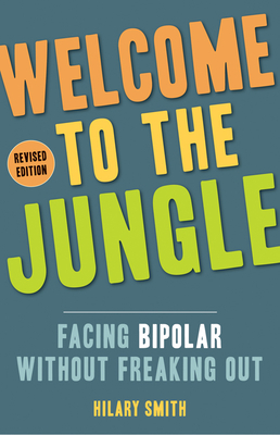 Welcome to the Jungle, Revised Edition: Facing Bipolar Without Freaking Out - Hillary T. Smith