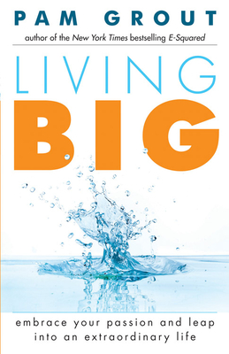 Living Big: Embrace Your Passion and Leap Into an Extraordinary Life (for Readers of the Course in Miracles Experiment and Thank & - Pam Grout