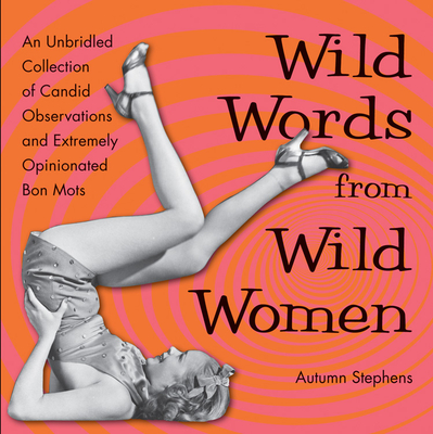Wild Words from Wild Women: An Unbridled Collection of Candid Observations and Extremely Opinionated Bon Mots (Best Friend Gift, Fans of Great Quo - Autumn Stephens