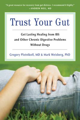 Trust Your Gut: Heal from Ibs and Other Chronic Stomach Problems Without Drugs - Gregory Plotnickoff