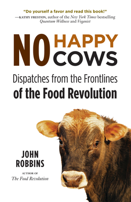 No Happy Cows: Dispatches from the Frontlines of the Food Revolution - John Robbins