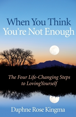 When You Think You're Not Enough: The Four Life-Changing Steps to Loving Yourself (Gift for Women, Motivational Book, and Fans of Never Good Enough or - Daphne Rose Kingma