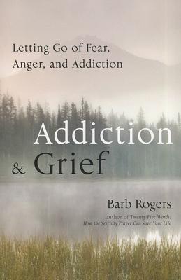 Addiction & Grief: Letting Go of Fear, Anger, and Addiction - Barb Rogers