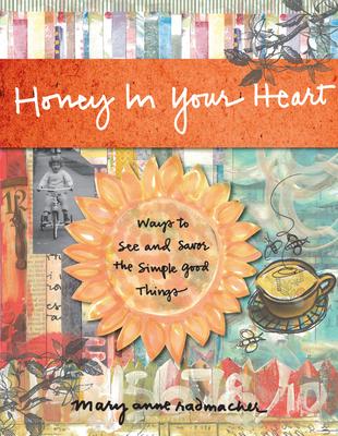 Honey in Your Heart: Ways to See and Savor the Simple Good Things - Mary Anne Radmacher
