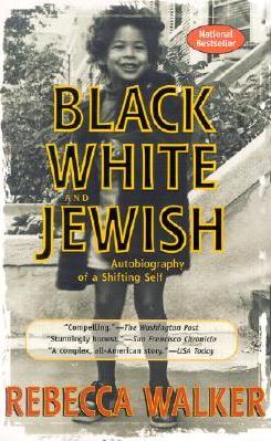 Black White and Jewish: Autobiography of a Shifting Self - Rebecca Walker