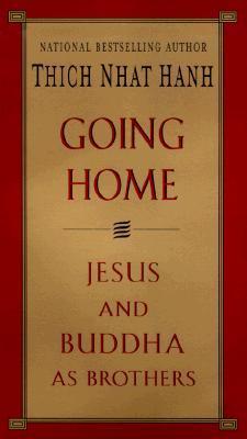 Going Home: Jesus and Buddha as Brothers - Thich Nhat Hanh