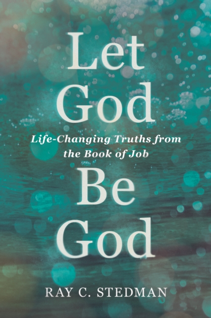 Let God Be God: Life-Changing Truths from the Book of Job - Ray C. Stedman