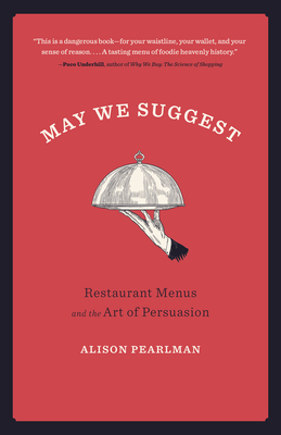 May We Suggest: Restaurant Menus and the Art of Persuasion - Alison Pearlman