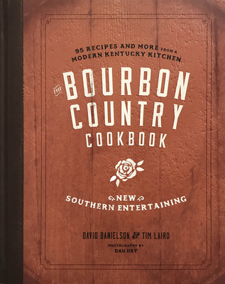 The Bourbon Country Cookbook: New Southern Entertaining: 95 Recipes and More from a Modern Kentucky Kitchen - David Danielson