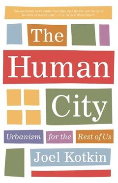 Poza produsului The Human City: Urbanism for the Rest of Us - Joel Kotkin