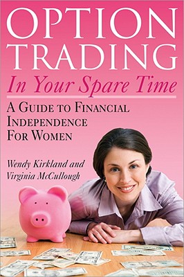 Option Trading in Your Spare Time: A Guide to Financial Independence for Women - Wendy Kirkland
