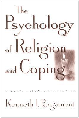 The Psychology of Religion and Coping: Theory, Research, Practice - Kenneth I. Pargament