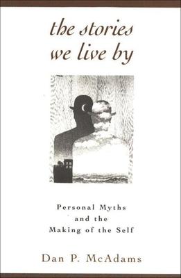 The Stories We Live by: Personal Myths and the Making of the Self - Dan P. Mcadams