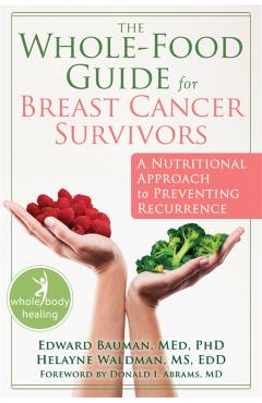 The Whole-Food Guide for Breast Cancer Survivors: A Nutritional Approach to Preventing Recurrence - Edward Bauman