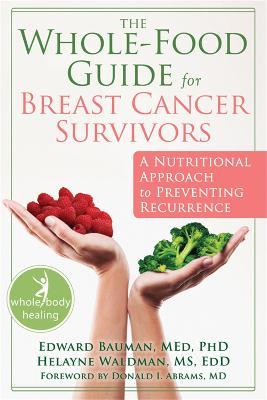 The Whole-Food Guide for Breast Cancer Survivors: A Nutritional Approach to Preventing Recurrence - Edward Bauman