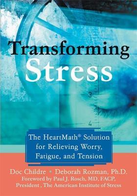 Transforming Stress: The Heartmath Solution for Relieving Worry, Fatigue, and Tension - Doc Childre