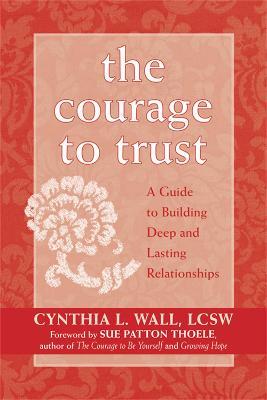 The Courage to Trust: A Guide to Building Deep and Lasting Relationships - Cynthia Lynn Wall