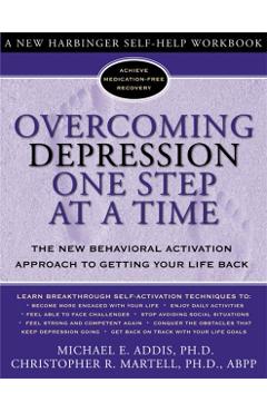 Overcoming Depression One Step at a Time: The New Behavioral Activation Approach to Getting Your Life Back - Michael Addis