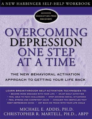 Overcoming Depression One Step at a Time: The New Behavioral Activation Approach to Getting Your Life Back - Michael Addis