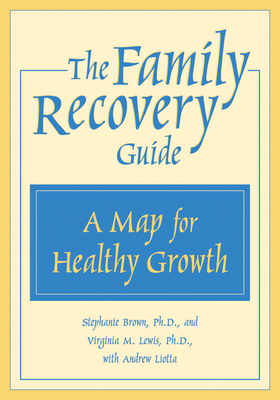 The Family Recovery Guide: A Map for Healthy Growth - Stephanie Brown