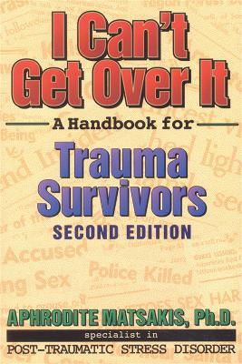 I Can't Get Over It: A Handbook for Trauma Survivors - Aphrodite T. Matsakis