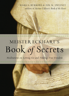 Meister Eckhart's Book of Secrets: Meditations on Letting Go and Finding True Freedom - Jon M. Sweeney