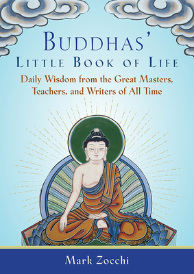 Buddhas' Little Book of Life: Daily Wisdom from the Great Masters, Teachers, and Writers of All Time - Mark Zocchi