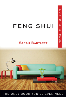 Feng Shui Plain & Simple: The Only Book You'll Ever Need - Sarah Bartlett