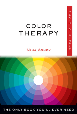 Color Therapy Plain & Simple: The Only Book You'll Ever Need - Nina Ashby