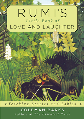Rumi's Little Book of Love and Laughter: Teaching Stories and Fables - Coleman Barks