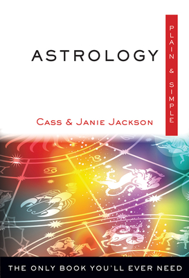 Astrology Plain & Simple: The Only Book You'll Ever Need - Cass Jackson