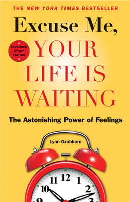 Excuse Me, Your Life Is Waiting: The Astonishing Power of Feelings - Lynn Grabhorn