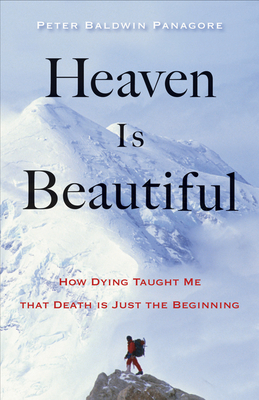 Heaven Is Beautiful: How Dying Taught Me That Death Is Just the Beginning - Peter Baldwin Panagore
