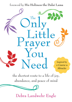 Only Little Prayer You Need: The Shortest Route to a Life of Joy, Abundance, and Peace of Mind - Debra Landwehr Engle