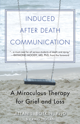Induced After-Death Communication: A Miraculous Therapy for Grief and Loss - Allan L. Botkin Psyd