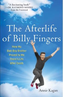 Afterlife of Billy Fingers: How My Bad-Boy Brother Proved to Me There's Life After Death - Annie Kagan