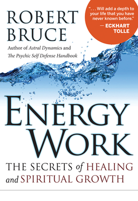 Energy Work: The Secrets of Healing and Spiritual Growth - Robert Bruce