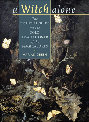 Witch Alone: The Essential Guide for the Solo Practitioner of the Magical Arts - Marian Green